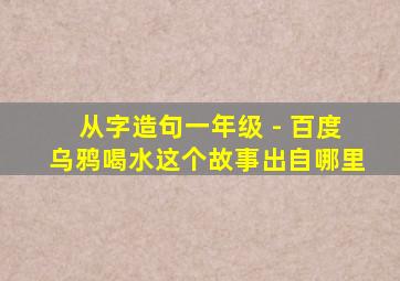 从字造句一年级 - 百度乌鸦喝水这个故事出自哪里